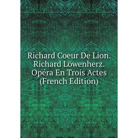 Книга Richard Coeur De Lion. Richard Löwenherz. Opéra En Trois Actes (French Edition)
Книга Richard Coeur De Lion. Richard Löwenherz. Opéra En Trois Actes (French Edition)