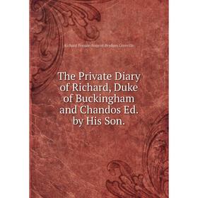 Книга The Private Diary of Richard, Duke of Buckingham and Chandos Ed. by His Son.
Книга The Private Diary of Richard, Duke of Buckingham and Chandos Ed. by His Son.
