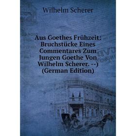 Книга Aus Goethes Frühzeit: Bruchstücke Eines Commentares Zum Jungen Goethe Von Wilhelm Scherer
Книга Aus Goethes Frühzeit: Bruchstücke Eines Commentares Zum Jungen Goethe Von Wilhelm Scherer
