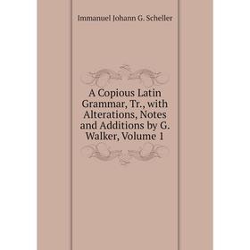 Книга A Copious Latin Grammar, Tr., with Alterations, Notes and Additions by G. Walker, Volume 1
Книга A Copious Latin Grammar, Tr., with Alterations, Notes and Additions by G. Walker, Volume 1