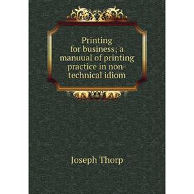 Книга Printing for business; a manuual of printing practice in non-technical idiom
Книга Printing for business; a manuual of printing practice in non-technical idiom
