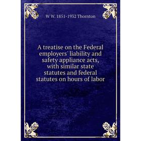 Книга A treatise on the Federal employers' liability and safety appliance acts, with similar state statutes and federal statutes on hours of labor
Книга A treatise on the Federal employers' liability and safety appliance acts, with similar state statutes and federal statutes on hours of labor