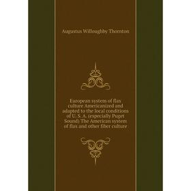 Книга European system of flax culture Americanized and adapted to the local conditions of U. S. A. (especially Puget Sound) The American system of fla 
Книга European system of flax culture Americanized and adapted to the local conditions of U. S. A. (especially Puget Sound) The American system of fla
