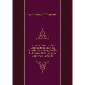 Книга Le Socialisme Depuis L'antiquité Jusqu'à La Constitution Française Du 14 Janvier 1852, Volume 2
Книга Le Socialisme Depuis L'antiquité Jusqu'à La Constitution Française Du 14 Janvier 1852, Volume 2