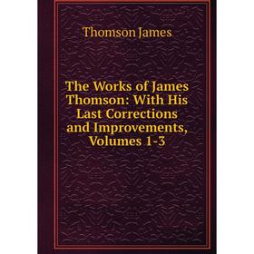 Книга The Works of James Thomson: With His Last Corrections and Improvements, Volumes 1-3
Книга The Works of James Thomson: With His Last Corrections and Improvements, Volumes 1-3