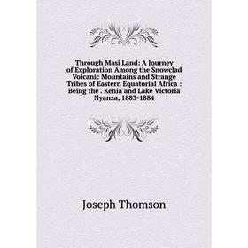 Книга Through Masi Land: A Journey of Exploration Among the Snowclad Volcanic Mountains and Strange Tribes of Eastern Equatorial Africa: Being the. Ke
Книга Through Masi Land: A Journey of Exploration Among the Snowclad Volcanic Mountains and Strange Tribes of Eastern Equatorial Africa: Being the. Ke