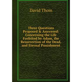 Книга Three Questions Proposed Answered: Concerning the Life Forfeited by Adam, the Resurrection of the Dead, and Eternal Punishment
Книга Three Questions Proposed Answered: Concerning the Life Forfeited by Adam, the Resurrection of the Dead, and Eternal Punishment