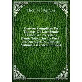 Книга Oeuvres complètes De Thomas, De L'académie Française: Précédées D'une Notice sur la vie et les ouvrage s De L'auteur, Volume 1
Книга Oeuvres complètes De Thomas, De L'académie Française: Précédées D'une Notice sur la vie et les ouvrage s De L'auteur, Volume 1