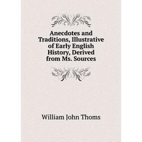 Книга Anecdotes and Traditions, Illustrative of Early English History, Derived from Ms. Sources
Книга Anecdotes and Traditions, Illustrative of Early English History, Derived from Ms. Sources