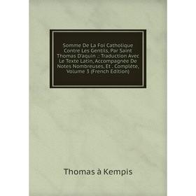 Книга Somme De La Foi Catholique Contre Les Gentils, Par Saint Thomas D'aquin.: Traduction Avec Le Texte Latin, Accompagnée De Notes Nombreuses, Et. C
Книга Somme De La Foi Catholique Contre Les Gentils, Par Saint Thomas D'aquin.: Traduction Avec Le Texte Latin, Accompagnée De Notes Nombreuses, Et. C