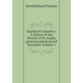 Книга Esgobaeth Llanelwy: A History of the Diocese of St.Asaph,general,cathedral,and Parochial, Volume 1
Книга Esgobaeth Llanelwy: A History of the Diocese of St.Asaph,general,cathedral,and Parochial, Volume 1