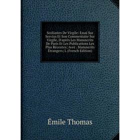 Книга Scoliastes De Virgile: Essai Sur Servius Et Son Commentaire Sur Virgile, D'après Les Manuscrits De Paris Et Les Publications Les Plus Récentes;
Книга Scoliastes De Virgile: Essai Sur Servius Et Son Commentaire Sur Virgile, D'après Les Manuscrits De Paris Et Les Publications Les Plus Récentes;