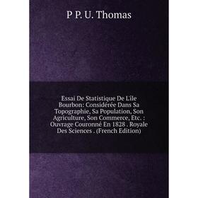 Книга Essai De Statistique De L'île Bourbon: Considérée Dans Sa Topographie, Sa Population, Son Agriculture, Son Commerce, Etc.: Ouvrage Couronné En 1
Книга Essai De Statistique De L'île Bourbon: Considérée Dans Sa Topographie, Sa Population, Son Agriculture, Son Commerce, Etc.: Ouvrage Couronné En 1