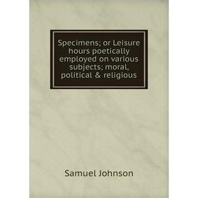 Книга Specimens; or Leisure hours poetically employed on various subjects; moral, political & religious
Книга Specimens; or Leisure hours poetically employed on various subjects; moral, political & religious
