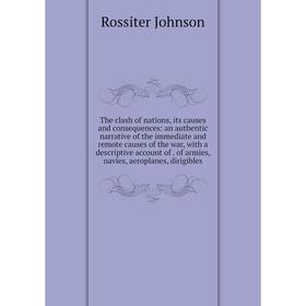 Книга The clash of nations, its causes and consequences: an authentic narrative of the immediate and remote causes of the war, with a descriptive acco
Книга The clash of nations, its causes and consequences: an authentic narrative of the immediate and remote causes of the war, with a descriptive acco