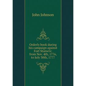 Книга Orderly book during his campaign against Fort Stanwix: from Nov 4th, 1776, to July 30th, 1777
Книга Orderly book during his campaign against Fort Stanwix: from Nov 4th, 1776, to July 30th, 1777