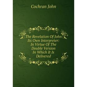 Книга The Revelation Of John Its Own Interpreter: In Virtue Of The Double Version In Which It Is Delivered
Книга The Revelation Of John Its Own Interpreter: In Virtue Of The Double Version In Which It Is Delivered