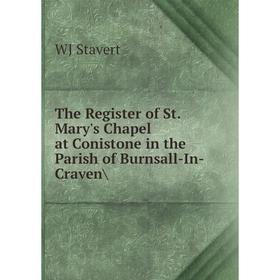 Книга The Register of St. Mary's Chapel at Conistone in the Parish of Burnsall-In-Craven/
Книга The Register of St. Mary's Chapel at Conistone in the Parish of Burnsall-In-Craven/