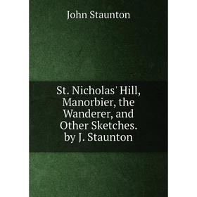 Книга St. Nicholas' Hill, Manorbier, the Wanderer, and Other Sketches. by J. Staunton
Книга St. Nicholas' Hill, Manorbier, the Wanderer, and Other Sketches. by J. Staunton