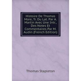 Книга Histoire De Thomas More, Tr. Du Lat. Par A. Martin Avec Une Intr., Des Notes Et Commentaires Par M. Audin
Книга Histoire De Thomas More, Tr. Du Lat. Par A. Martin Avec Une Intr., Des Notes Et Commentaires Par M. Audin