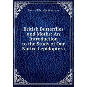 Книга British Butterflies and Moths: An Introduction to the Study of Our Native Lepidoptera
Книга British Butterflies and Moths: An Introduction to the Study of Our Native Lepidoptera