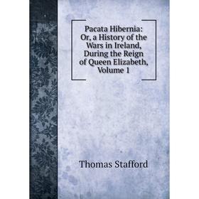 Книга Pacata Hibernia: or a History of the Wars in Ireland, During the Reign of Queen Elizabeth, Volume 1
Книга Pacata Hibernia: or a History of the Wars in Ireland, During the Reign of Queen Elizabeth, Volume 1