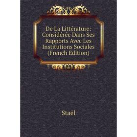 Книга De La Littérature: Considérée Dans Ses Rapports Avec Les Institutions Sociales (French Edition)
Книга De La Littérature: Considérée Dans Ses Rapports Avec Les Institutions Sociales (French Edition)