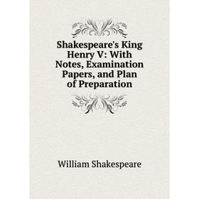 Книга Shakespeare's King Henry V: With Notes, Examination Papers, and Plan of Preparation
Книга Shakespeare's King Henry V: With Notes, Examination Papers, and Plan of Preparation