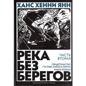 Река без берегов. Часть 2. Книга 2. Свидетельство Густава Аниаса Хорна (18+). Хенни Я. Х.
Река без берегов. Часть 2. Книга 2. Свидетельство Густава Аниаса Хорна (18+). Хенни Я. Х.