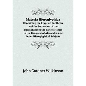 Книга Materia HieroglyphicaContaining the Egyptian Pantheon and the Succession of the Pharaohs from the Earliest Times to the Conquest of Alexander, a
Книга Materia HieroglyphicaContaining the Egyptian Pantheon and the Succession of the Pharaohs from the Earliest Times to the Conquest of Alexander, a