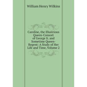Книга Caroline, the Illustrious Queen-Consort of George Ii. and Sometime Queen-Regent: A Study of Her Life and Time
Книга Caroline, the Illustrious Queen-Consort of George Ii. and Sometime Queen-Regent: A Study of Her Life and Time