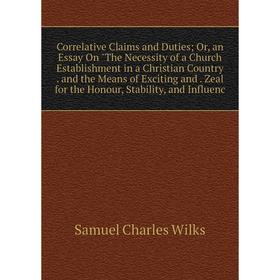 Книга Correlative Claims and Duties; Or, an Essay On The Necessity of a Church Establishment in a Christian Country. and the Means of Exciting and. Ze
Книга Correlative Claims and Duties; Or, an Essay On The Necessity of a Church Establishment in a Christian Country. and the Means of Exciting and. Ze