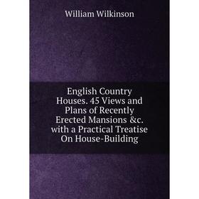 Книга English Country Houses. 45 Views and Plans of Recently Erected Mansions c. with a Practical Treatise On House-Building
Книга English Country Houses. 45 Views and Plans of Recently Erected Mansions c. with a Practical Treatise On House-Building