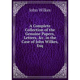 Книга A Complete Collection of the Genuine Papers, Letters, &c. in the Case of John Wilkes, Esq
Книга A Complete Collection of the Genuine Papers, Letters, &c. in the Case of John Wilkes, Esq