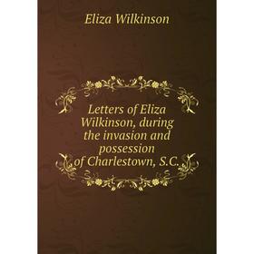Книга Letters of Eliza Wilkinson, during the invasion and possession of Charlestown, SC
Книга Letters of Eliza Wilkinson, during the invasion and possession of Charlestown, SC