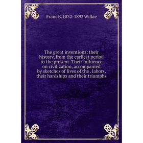 Книга The great inventions: their history, from the earliest period to the present. Their influence on civilization, accompanied by sketches of lives
Книга The great inventions: their history, from the earliest period to the present. Their influence on civilization, accompanied by sketches of lives