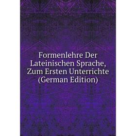 Книга Formenlehre Der Lateinischen Sprache, Zum Ersten Unterrichte (German Edition)
Книга Formenlehre Der Lateinischen Sprache, Zum Ersten Unterrichte (German Edition)