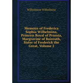 Книга Memoirs of Frederica Sophia Wilhelmina, Princess Royal of Prussia, Margravine of Baireuth, Sister of Frederick the Great, Volume 2
Книга Memoirs of Frederica Sophia Wilhelmina, Princess Royal of Prussia, Margravine of Baireuth, Sister of Frederick the Great, Volume 2