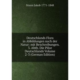 Книга Deutschlands Flora in Abbildungen nach der Natur: mit Beschreibungen. 3. Abth. Die Pilze Deutschlands
Книга Deutschlands Flora in Abbildungen nach der Natur: mit Beschreibungen. 3. Abth. Die Pilze Deutschlands