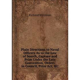Книга Plain Directions to Naval Officers As to the Law of Search, Capture and Prize Under the Late Convention, Orders in Council
Книга Plain Directions to Naval Officers As to the Law of Search, Capture and Prize Under the Late Convention, Orders in Council