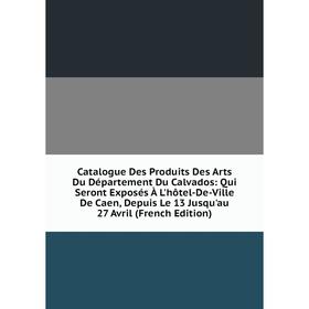 Книга Catalogue Des Produits Des Arts Du Département Du Calvados: Qui Seront Exposés À L'hôtel-De-Ville De Caen, Depuis Le 13 Jusqu'au 27 Avril (Frenc
Книга Catalogue Des Produits Des Arts Du Département Du Calvados: Qui Seront Exposés À L'hôtel-De-Ville De Caen, Depuis Le 13 Jusqu'au 27 Avril (Frenc
