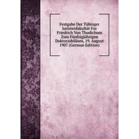 Книга Festgabe Der Tübinger Juristenfakultät Fur Friedrich Von Thudichum Zum Fünfzigjährigen Doktorjubiläum
Книга Festgabe Der Tübinger Juristenfakultät Fur Friedrich Von Thudichum Zum Fünfzigjährigen Doktorjubiläum