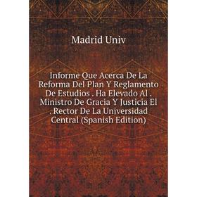 Книга Informe Que Acerca De La Reforma Del Plan Y Reglamento De Estudios. Ha Elevado Al. Ministro De Gracia Y Justicia El. Rector De La Universidad Ce
Книга Informe Que Acerca De La Reforma Del Plan Y Reglamento De Estudios. Ha Elevado Al. Ministro De Gracia Y Justicia El. Rector De La Universidad Ce