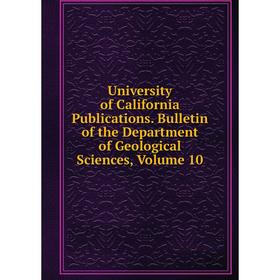 Книга University of California Publications. Bulletin of the Department of Geological Sciences, Volume 10
Книга University of California Publications. Bulletin of the Department of Geological Sciences, Volume 10