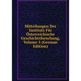 Книга Mitteilungen Des Instituts Für Österreichische Geschichtsforschung, Volume 5
Книга Mitteilungen Des Instituts Für Österreichische Geschichtsforschung, Volume 5