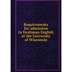 Книга Requirements for admission to freshman English at the University of Wisconsin
Книга Requirements for admission to freshman English at the University of Wisconsin