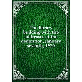 Книга The library building with the addresses at the dedication, January seventh, 1920
Книга The library building with the addresses at the dedication, January seventh, 1920