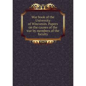 Книга War book of the University of Wisconsin. Papers on the causes of the war by members of the faculty
Книга War book of the University of Wisconsin. Papers on the causes of the war by members of the faculty