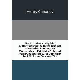 Книга The Historical Antiquities of Hertfordshire: With the Original of Counties, Hundreds Or Wapentakes.: Faithfully Collected from Public Records..
Книга The Historical Antiquities of Hertfordshire: With the Original of Counties, Hundreds Or Wapentakes.: Faithfully Collected from Public Records..