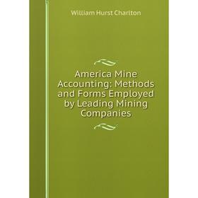 Книга America Mine Accounting: Methods and Forms Employed by Leading Mining Companies
Книга America Mine Accounting: Methods and Forms Employed by Leading Mining Companies
